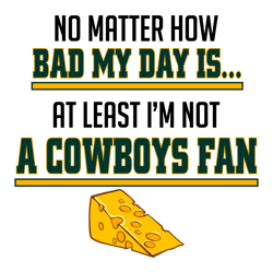 No Matter How Bad My Day Is At Least Im Not A Cowboys Fan SVG