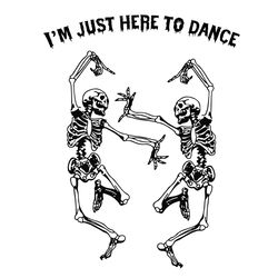 I'm Just Here To Dance SVG Skeleton SVG Dancing SVG