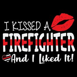 I Kissed A Firefighter And I Liked It SVG Firefighter SVG Thin Red