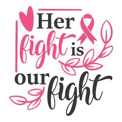 Her Fight Is Our Fight SVG Breast Cancer SVG Cancer Awareness SVG