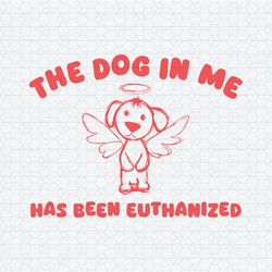 The Dog In Me Has Been Euthanized SVG
