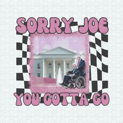Funny Sorry Joe You Gotta Go PNG