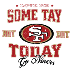 Love Me Some Tay But Not Today Go Niners SVG