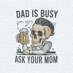 Dad Is Busy Ask Your Mom Skull Father SVG