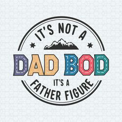 It's Not A Dad Bod It's A Father Figure Fathers Day SVG