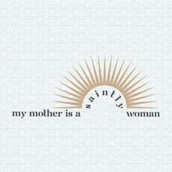 My Mother Is A Saintly Woman SVG
