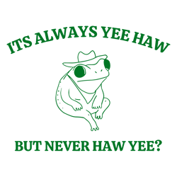 It's Always Yee Haw But Never Haw Yee SVG