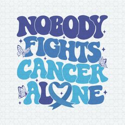 Nobody Fights Cancer Alone Colon Cancer Awareness SVG