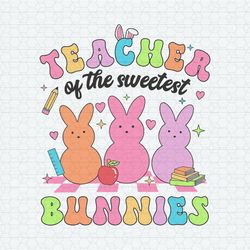 Easter Teacher Of The Sweetest Bunnies SVG