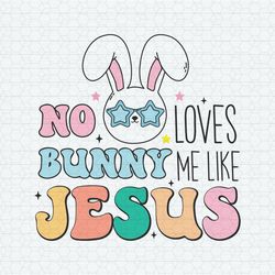 No Bunny Loves Me Like Jesus Happy Easter SVG