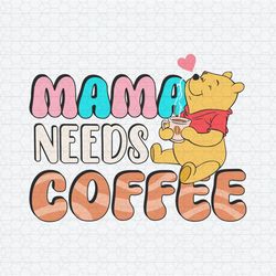 Mama Needs Coffee Winnie The Pooh SVG
