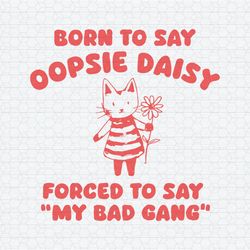 Born To Say Oopsie Daisy Forced To Say My Bad Gang SVG