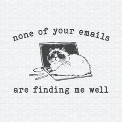 None Of Your Emails Are Finding Me Well SVG