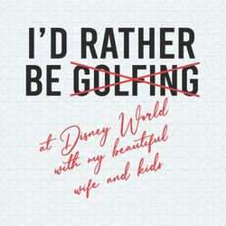 Id Rather Be Not Golfing At Disney World SVG