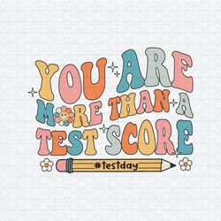 You Are More Than A Test Score Teacher Test Day SVG