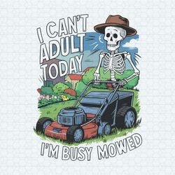 I Can't Adult Today Im Busy Mowed Fathers Day PNG
