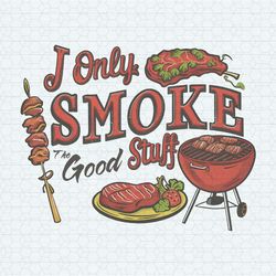 I Only Smoke The Good Stuff Funny Fathers Day PNG