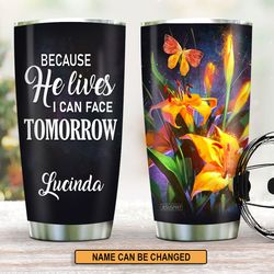 Because He Lives I Can Face Tomorrow, Jesus Tumbler, Gifts For Her, Custom Name Tumbler, Birthday Gift, Mothers Day Gift