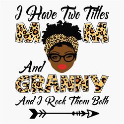 I Have Two Titles Mom And Granny Svg, Mothers Day Svg, Black Mom Svg, Black Granny Svg, Mom Granny Svg, Mom And Granny S