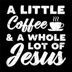 A Little Coffee And A Lot Of Jesus Svg, Trending Svg, Jesus Svg, Jesus Christ Svg, Christ Svg, Christian Svg, Christmas