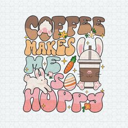 Coffee Makes Me So Happy Easter Vibes SVG