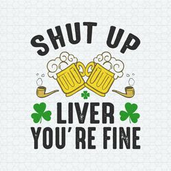 Shut Up Liver You Are Fine SVG