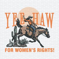 Cowgirl Yeehaw For Womens Rights SVG
