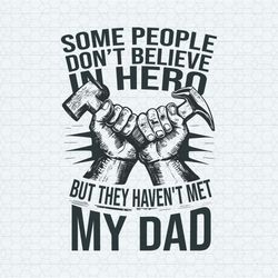People Don't Believe In Hero They Havent Met My Dad SVG