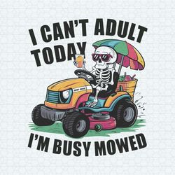 I Can't Adult Today Im Busy Mowed Skeleton Dad PNG
