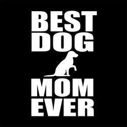 Best Dog Mom Ever svg, Trending Svg, Best Dog Mom Ever Svg, Dog Svg, Dog Mom Svg, Mother Svg, Mother Gift, Mom Gift Svg,