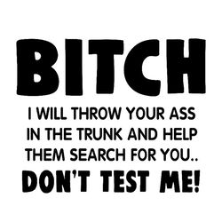Bitch Do Not Test Me I Will Throw Your Ass In The Trunk And Help Them Svg