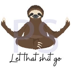 Let that shit go, yoga svg, funny yoga, yoga quote, yoga clothes, yoga lover svg, sloth svg, sloth yoga,unny sloth, slot