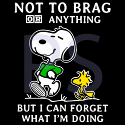 Not to brag or anything but I can forget what Im doing, Trending Svg, Not to brag, forget what doing, snoopy dog, snoopy