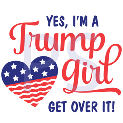 Yes Im A Trump Girl Get Over It Svg, Trending Svg, Trump Girl, Trump Svg, Donald Trump, Get Over It, America Vote, Elect