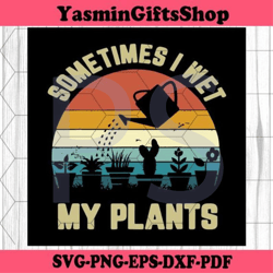 Sometimes I Wet My Plants Svg, Trending Svg, Waterproof Svg, My Plants Svg, Plant Svg, Plant Lover Svg, Garden Lover Svg