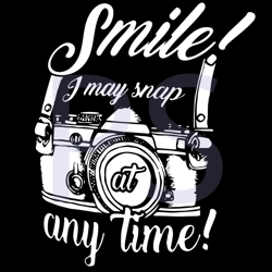 smile i may snap at any time svg, trending svg, smile svg, snap svg, photography svg, photographer svg, funny photograph