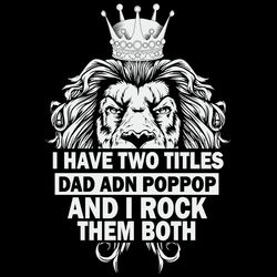 I Have Two Titles Dad And Dad And Poppop I Rock Them Both Svg, Fathers Day Svg, Lion Svg, Pop Pop Svg, Lion King Svg, Da