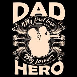 Dad My First Love My Forever Hero Svg, Fathers Day Svg, Dad Svg, Vintage Dad Svg, Daughter Svg, Father Svg, Happy Father