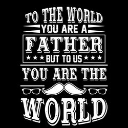 To The World You Are A FAther But To Us You Are The World Svg, Fathers Day Svg, The World Svg, Father Svg, Beard Svg, Ha