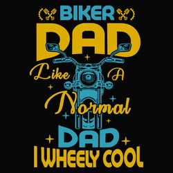 Biker Dad Like A Normal Dad I Wheely Cool Svg, Fathers Day Svg, Biker Dad Svg, Normal Dad Svg, Wheely Cool Sv Svg, Biker