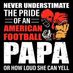 Never Underestimate The Pride Of An American Football Papa Svg, Fathers Day Svg, Never Underestimate, Pride Of American,