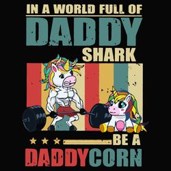 In A World Full Of Daddy Shark Be A Daddycorn Svg, Fathers Day Svg, Daddy Shark Svg, Daddycorn Svg, Funny Unicorn Svg, L