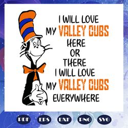 I will love my Valley Cubs here or there I will love my Valley Cubs everywhere svg, Valley Cubs, Valley Cubs svg, dr seu