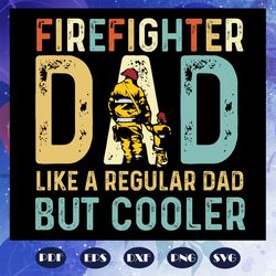 Firefighter dad like a regular dad but cooler svg, fathers day svg, dad svg, dad gift, firefighter svg, firefighter gift