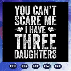 You Cannot Scare Me I Have Three Daughters Svg, Fathers Day Svg, Fathers Day Gift, Gift For Papa, Bear Svg, Fathers Day