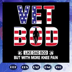 Vet bod like dad bob but with more knee pain, independence day svg, 4th of july, funny 4th of july, america flag, 4th ju