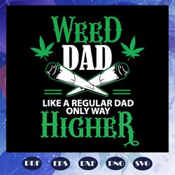 Weed dad like a regular dad only way higher svg, fathers day svg, dad svg, fathers day gift svg, fathers day lover svg,