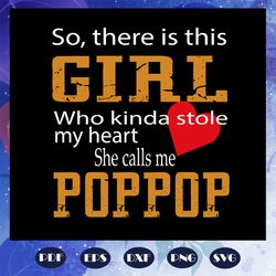 So there is this girl who kinda stole my heart she calls me pop pop svg, fathers day svg, father svg, fathers day gift,