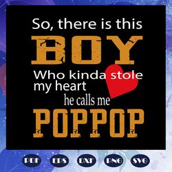 So there is this boy who kinda stole my heart he calls me poppop svg, fathers day gift, gift for papa, fathers day lover