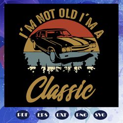 I am not old I am a classic svg, classic cars, car truck, retro vintage, birthday gifts, classic car svg, classic car sh